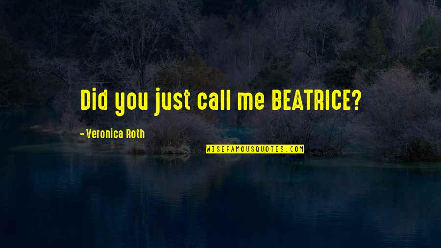 Abhiyandainik Quotes By Veronica Roth: Did you just call me BEATRICE? Abhiyandainik Quotes By Veronica Roth: Did you just call me BEATRICE?