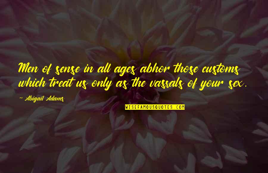 Abhor Quotes By Abigail Adams: Men of sense in all ages abhor those