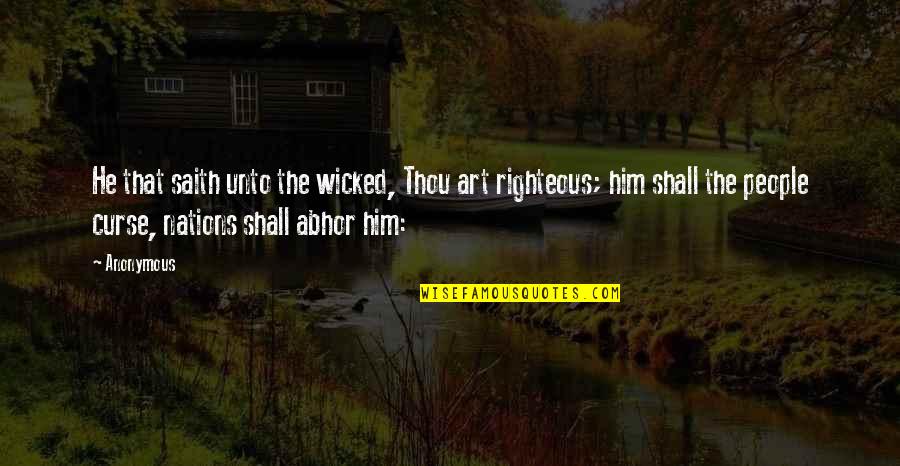 Abhor Quotes By Anonymous: He that saith unto the wicked, Thou art Abhor Quotes By Anonymous: He that saith unto the wicked, Thou art