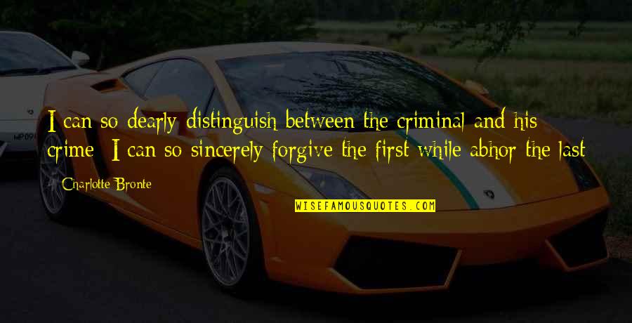 Abhor Quotes By Charlotte Bronte: I can so dearly distinguish between the criminal Abhor Quotes By Charlotte Bronte: I can so dearly distinguish between the criminal
