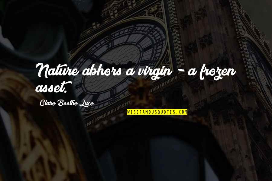 Abhor Quotes By Clare Boothe Luce: Nature abhors a virgin - a frozen asset.