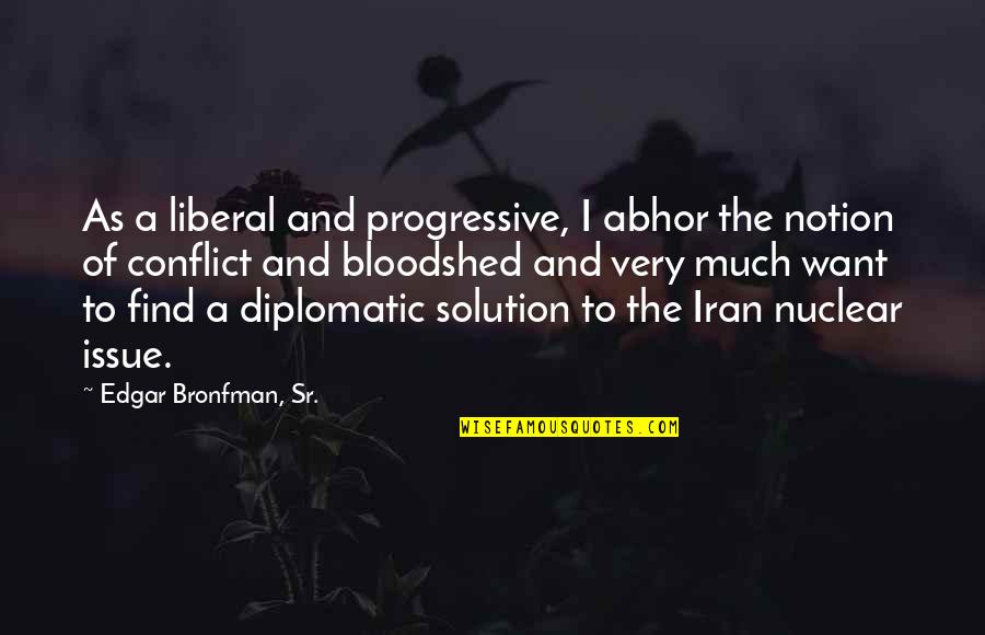 Abhor Quotes By Edgar Bronfman, Sr.: As a liberal and progressive, I abhor the