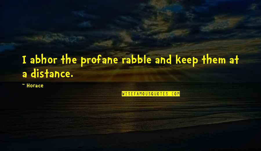 Abhor Quotes By Horace: I abhor the profane rabble and keep them