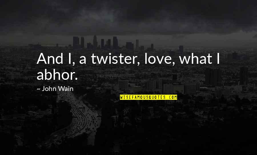 Abhor Quotes By John Wain: And I, a twister, love, what I abhor.