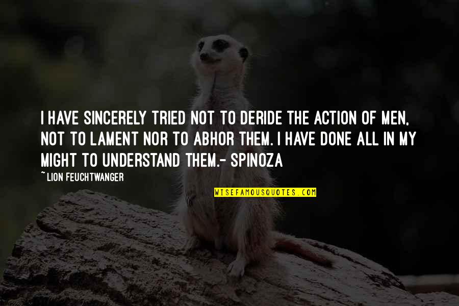 Abhor Quotes By Lion Feuchtwanger: I have sincerely tried not to deride the Abhor Quotes By Lion Feuchtwanger: I have sincerely tried not to deride the