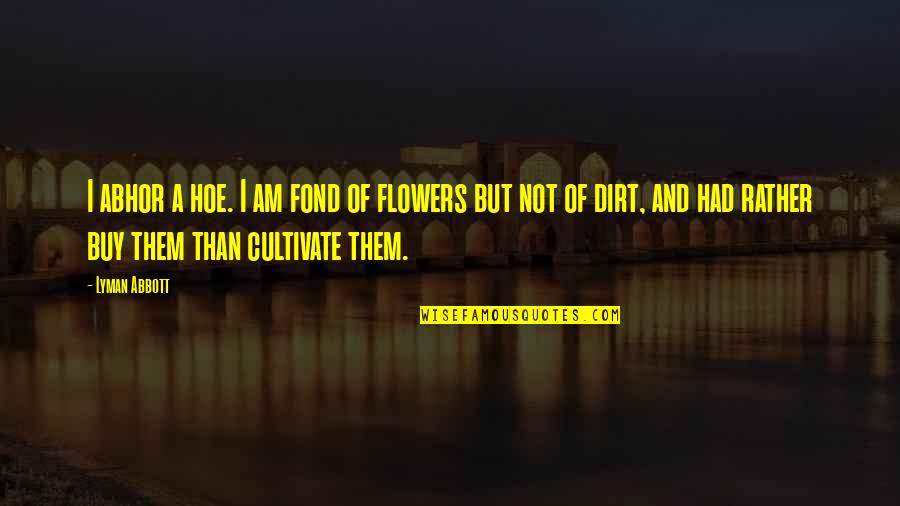 Abhor Quotes By Lyman Abbott: I abhor a hoe. I am fond of Abhor Quotes By Lyman Abbott: I abhor a hoe. I am fond of
