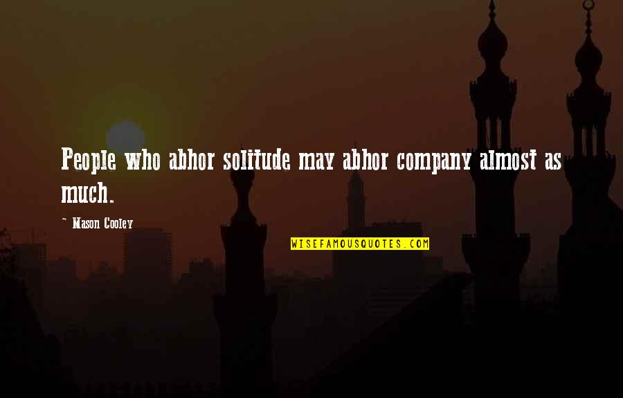 Abhor Quotes By Mason Cooley: People who abhor solitude may abhor company almost