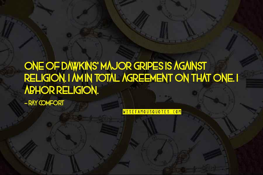 Abhor Quotes By Ray Comfort: One of Dawkins' major gripes is against religion. Abhor Quotes By Ray Comfort: One of Dawkins' major gripes is against religion.