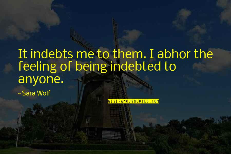 Abhor Quotes By Sara Wolf: It indebts me to them. I abhor the