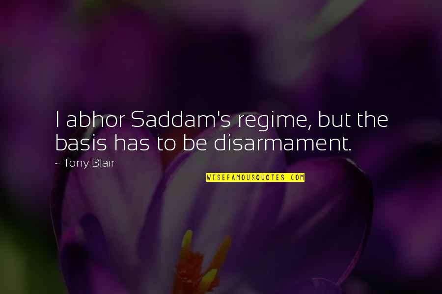 Abhor Quotes By Tony Blair: I abhor Saddam's regime, but the basis has