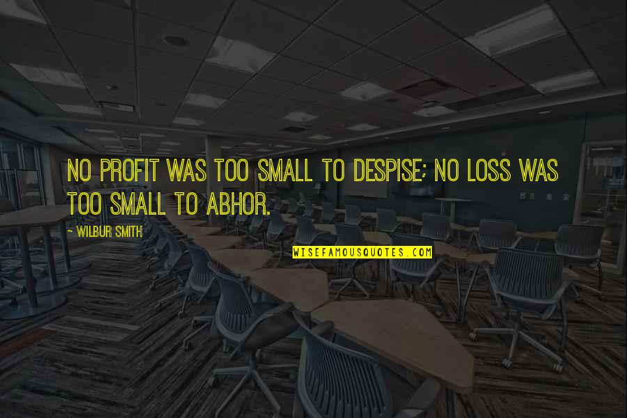Abhor Quotes By Wilbur Smith: No profit was too small to despise; no