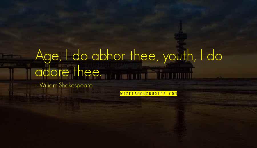 Abhor Quotes By William Shakespeare: Age, I do abhor thee, youth, I do