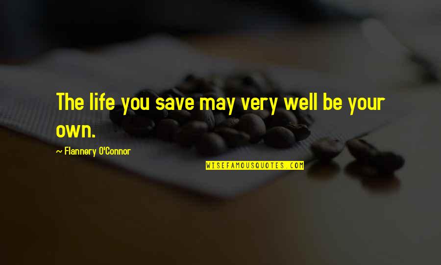 Abhore Quotes By Flannery O'Connor: The life you save may very well be