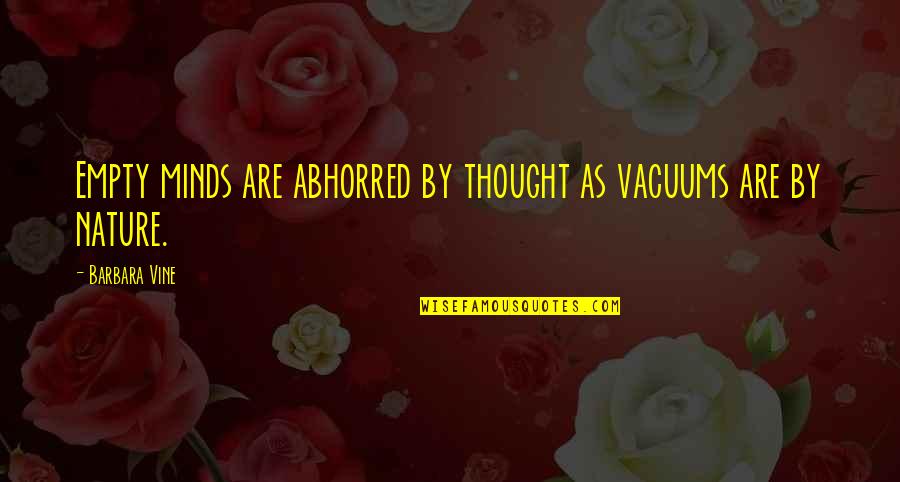 Abhorred Quotes By Barbara Vine: Empty minds are abhorred by thought as vacuums