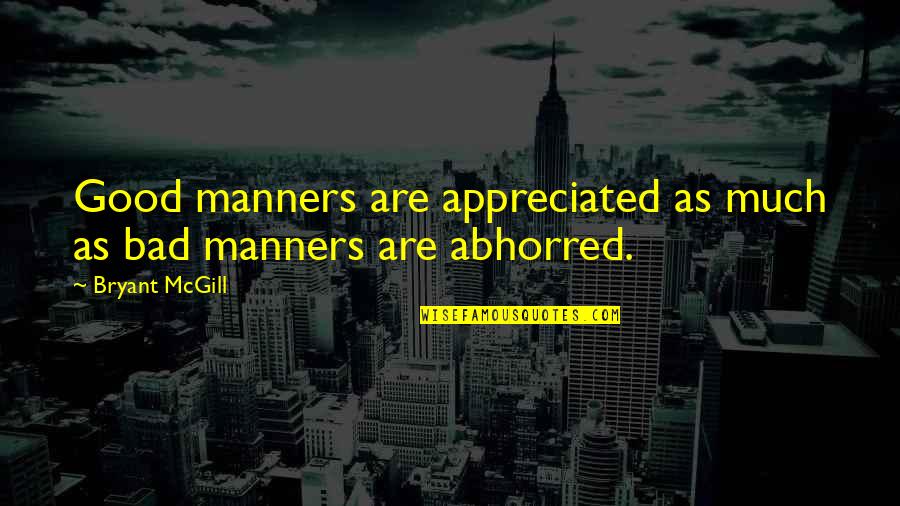 Abhorred Quotes By Bryant McGill: Good manners are appreciated as much as bad