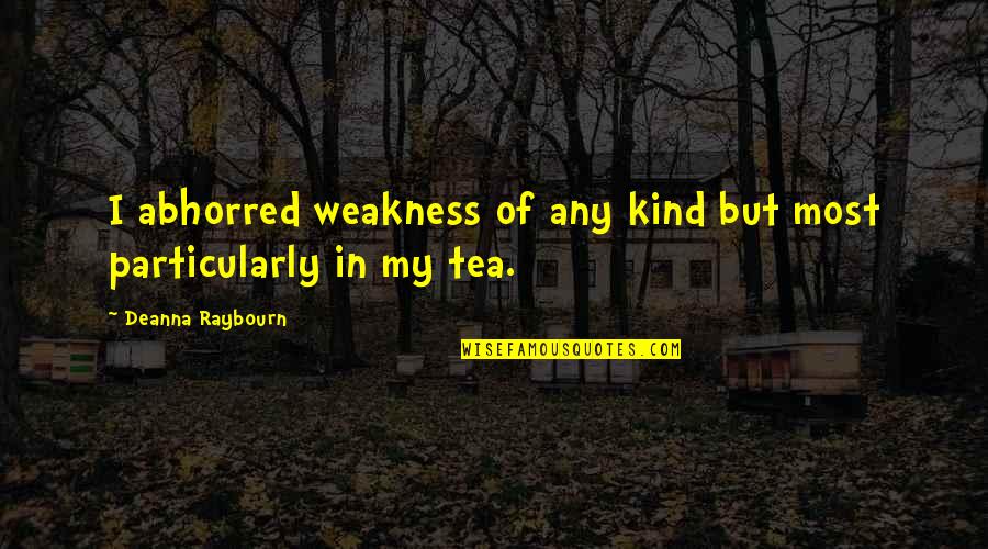 Abhorred Quotes By Deanna Raybourn: I abhorred weakness of any kind but most