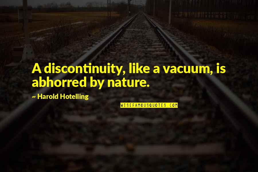 Abhorred Quotes By Harold Hotelling: A discontinuity, like a vacuum, is abhorred by