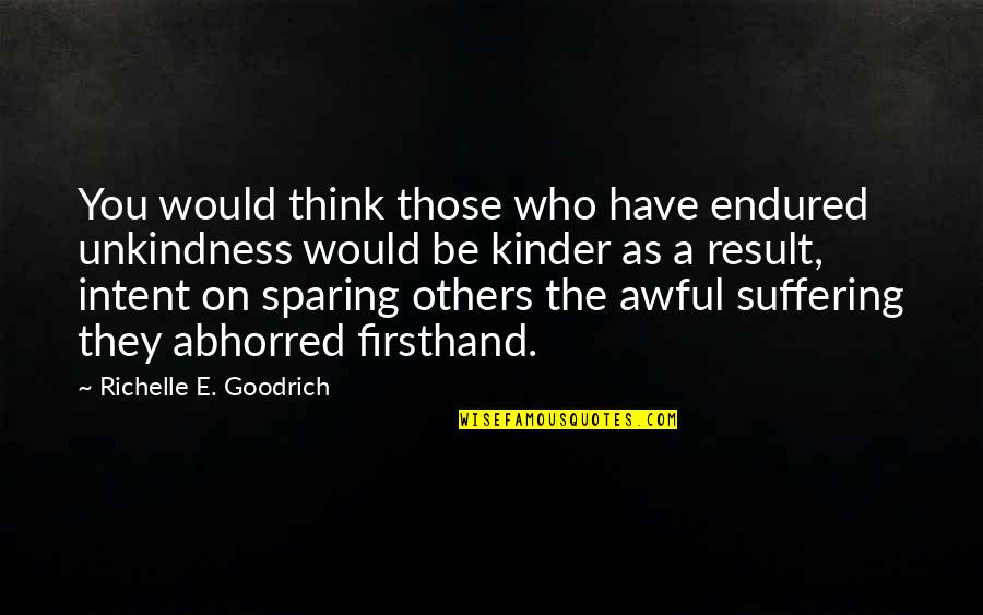 Abhorred Quotes By Richelle E. Goodrich: You would think those who have endured unkindness