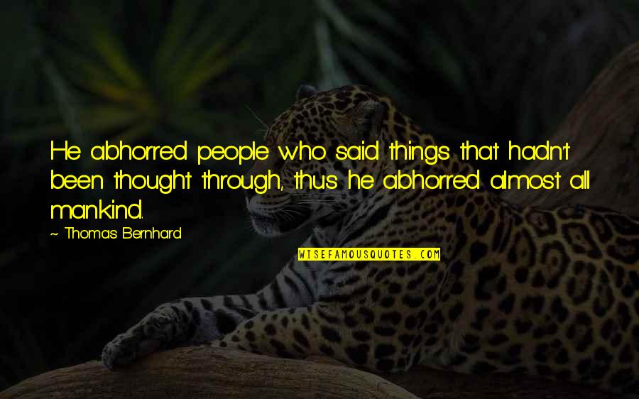 Abhorred Quotes By Thomas Bernhard: He abhorred people who said things that hadn't