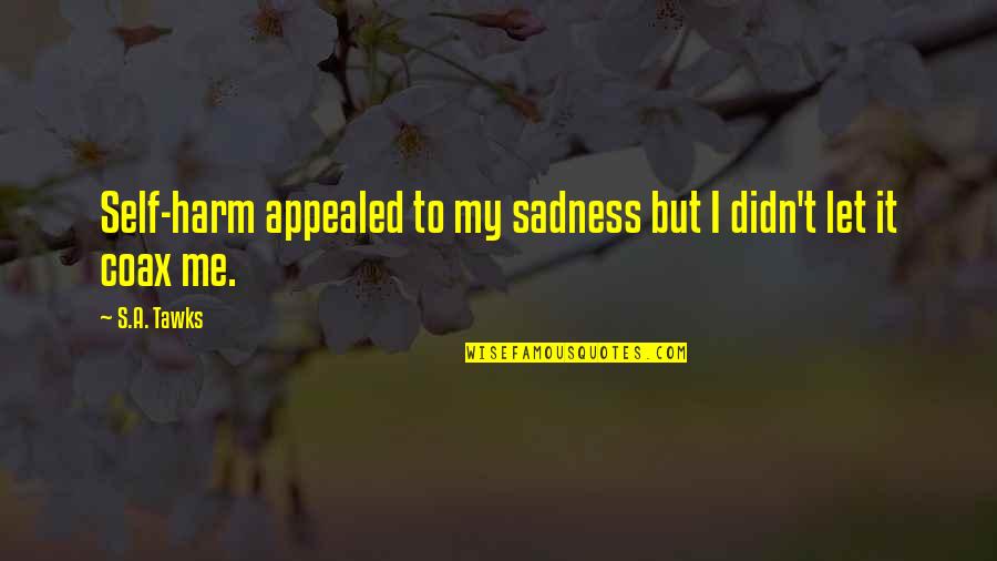 Abhorrence Define Quotes By S.A. Tawks: Self-harm appealed to my sadness but I didn't