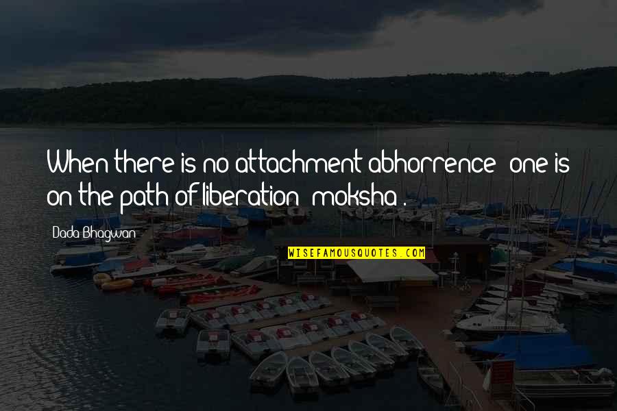 Abhorrence Quotes By Dada Bhagwan: When there is no attachment-abhorrence; one is on