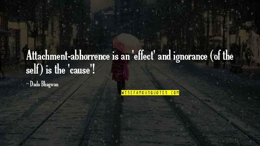 Abhorrence Quotes By Dada Bhagwan: Attachment-abhorrence is an 'effect' and ignorance (of the