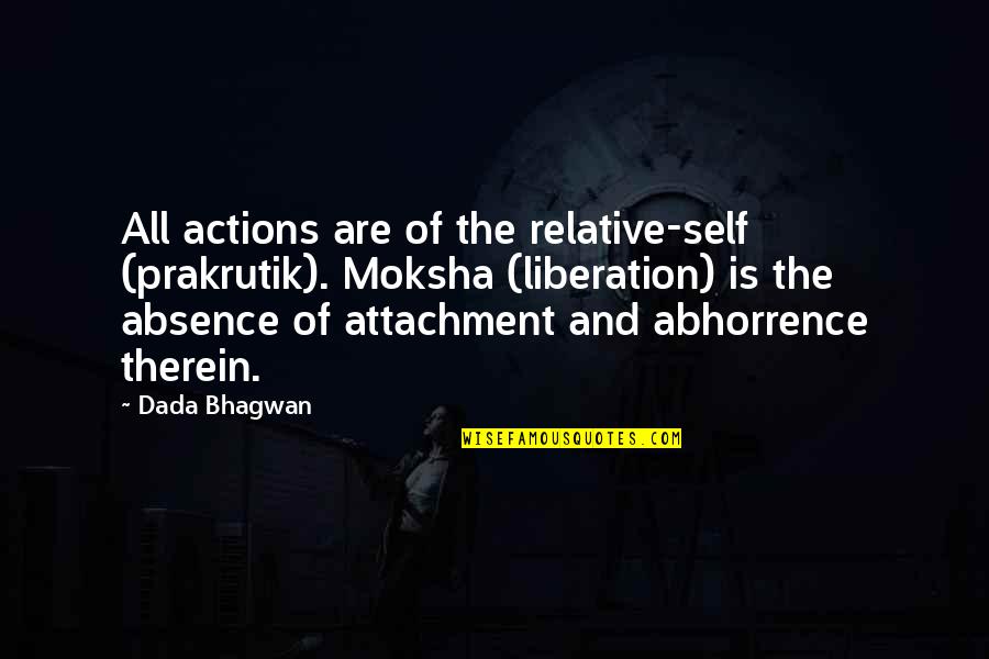 Abhorrence Quotes By Dada Bhagwan: All actions are of the relative-self (prakrutik). Moksha