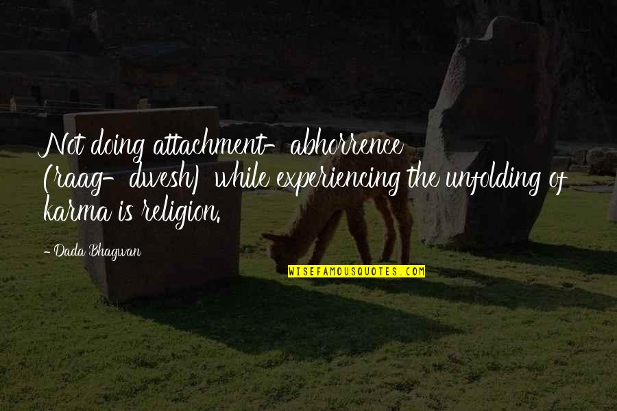 Abhorrence Quotes By Dada Bhagwan: Not doing attachment-abhorrence (raag-dwesh) while experiencing the unfolding
