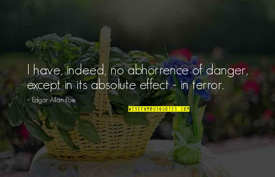 Abhorrence Quotes By Edgar Allan Poe: I have, indeed, no abhorrence of danger, except