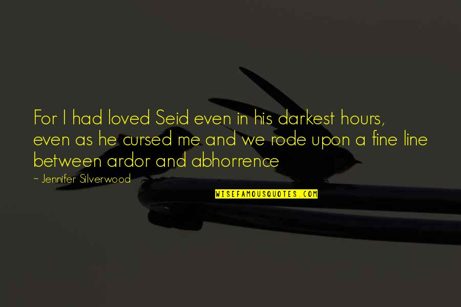 Abhorrence Quotes By Jennifer Silverwood: For I had loved Seid even in his
