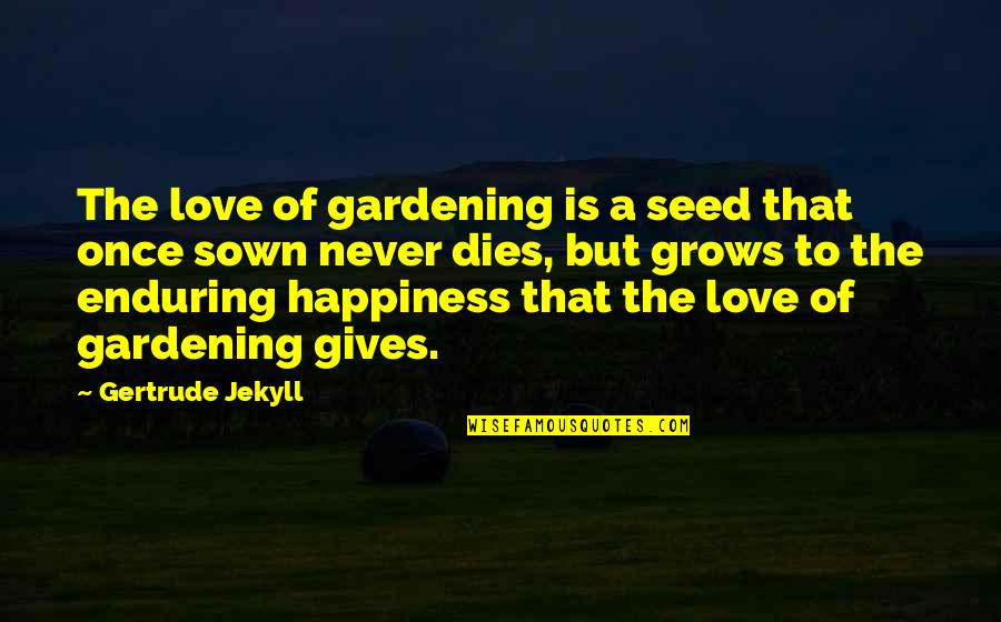 Abhorrent Pronunciation Quotes By Gertrude Jekyll: The love of gardening is a seed that