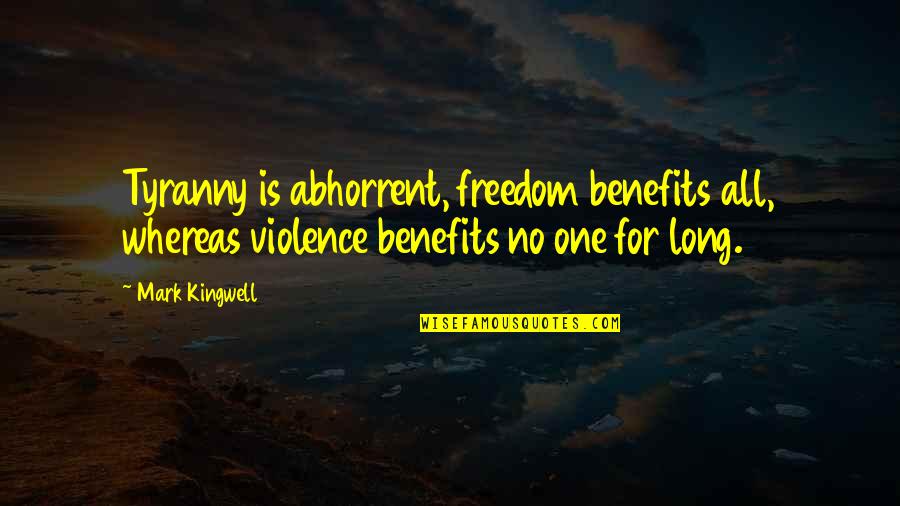 Abhorrent Quotes By Mark Kingwell: Tyranny is abhorrent, freedom benefits all, whereas violence Abhorrent Quotes By Mark Kingwell: Tyranny is abhorrent, freedom benefits all, whereas violence