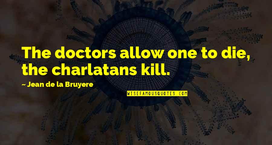 Abhorrere Latin Quotes By Jean De La Bruyere: The doctors allow one to die, the charlatans