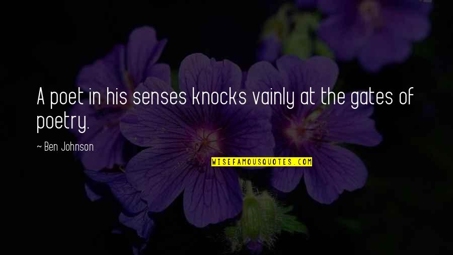 Abhorrers Quotes By Ben Johnson: A poet in his senses knocks vainly at