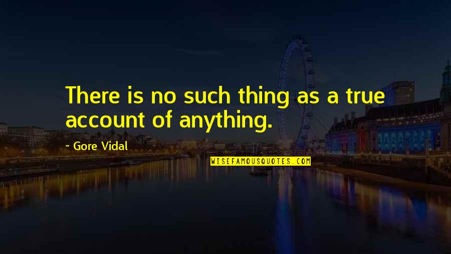 Abhorreth Quotes By Gore Vidal: There is no such thing as a true