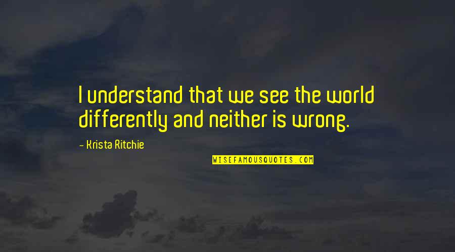 Abhorreth Quotes By Krista Ritchie: I understand that we see the world differently