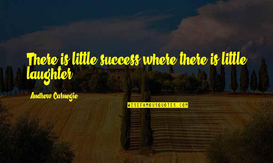 Abhorring In A Sentence Quotes By Andrew Carnegie: There is little success where there is little