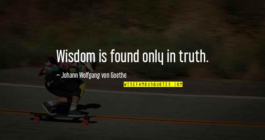 Abhorring In A Sentence Quotes By Johann Wolfgang Von Goethe: Wisdom is found only in truth.