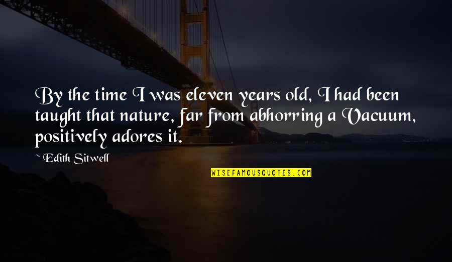 Abhorring Quotes By Edith Sitwell: By the time I was eleven years old,