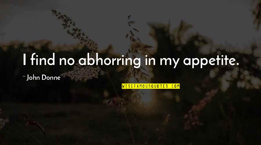 Abhorring Quotes By John Donne: I find no abhorring in my appetite.