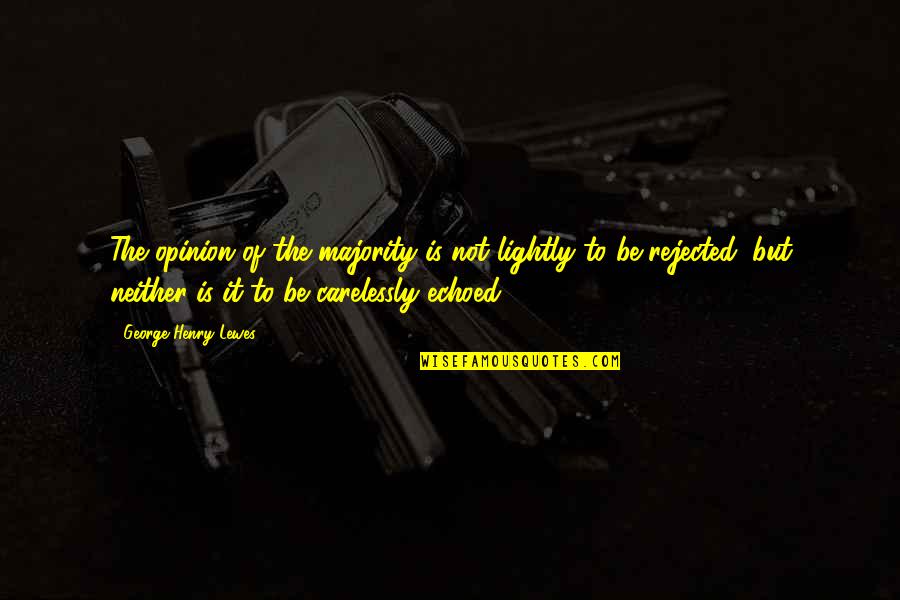 Abhorringly Quotes By George Henry Lewes: The opinion of the majority is not lightly Abhorringly Quotes By George Henry Lewes: The opinion of the majority is not lightly