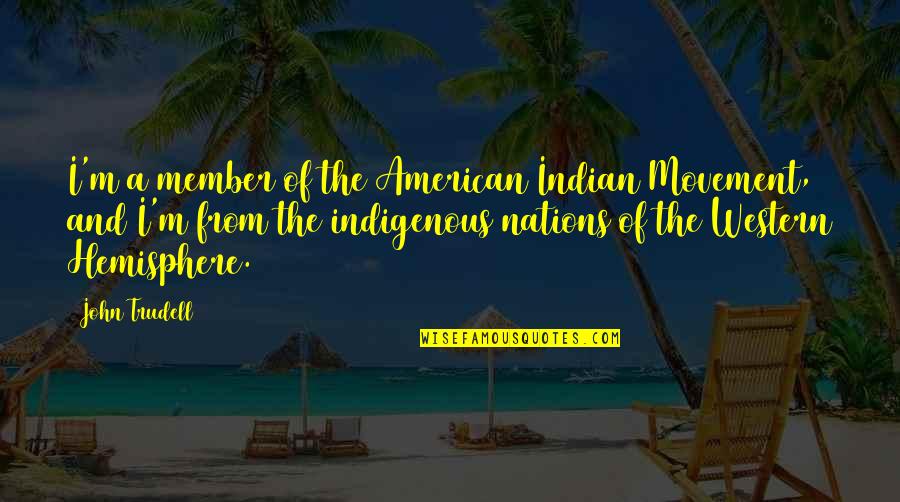 Abhorringly Quotes By John Trudell: I'm a member of the American Indian Movement, Abhorringly Quotes By John Trudell: I'm a member of the American Indian Movement,