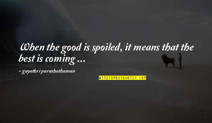 Abhour Quotes By Gayathri Purushothaman: When the good is spoiled, it means that