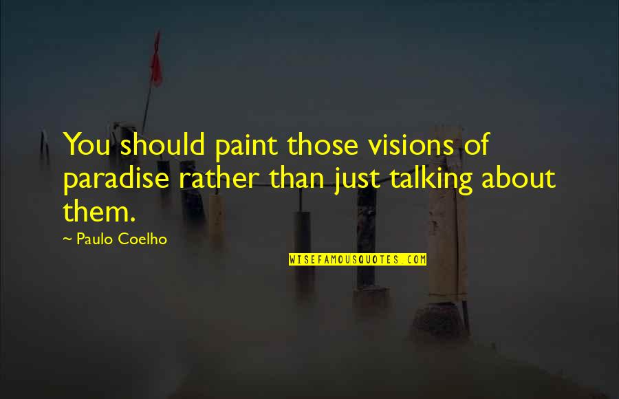 Abhour Quotes By Paulo Coelho: You should paint those visions of paradise rather