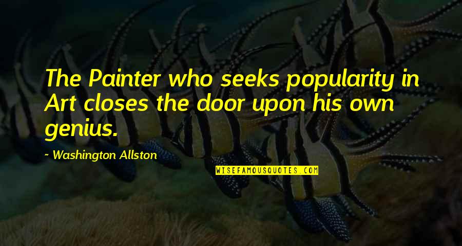 Abhour Quotes By Washington Allston: The Painter who seeks popularity in Art closes