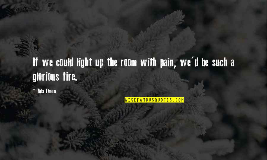 Abhyanga Quotes By Ada Limon: If we could light up the room with