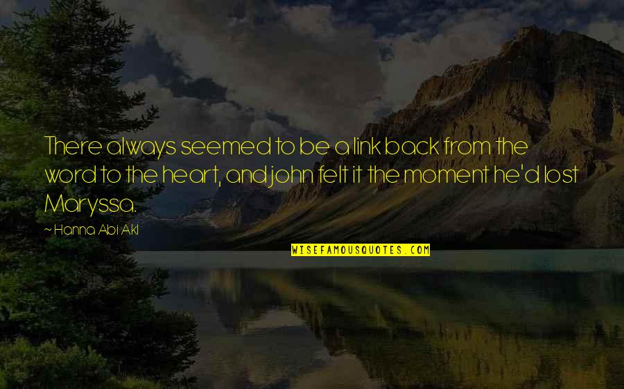 Abi Hanna Quotes By Hanna Abi Akl: There always seemed to be a link back Abi Hanna Quotes By Hanna Abi Akl: There always seemed to be a link back