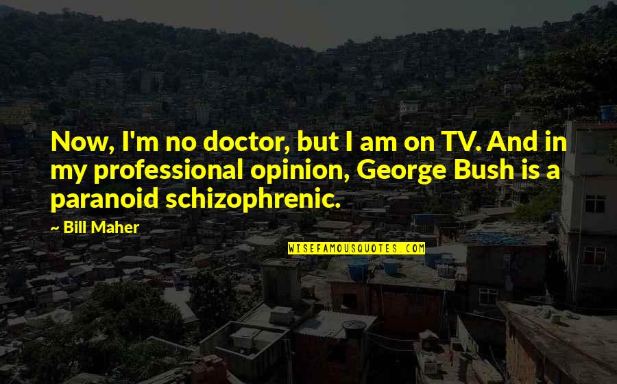 Abi Maria Quotes By Bill Maher: Now, I'm no doctor, but I am on