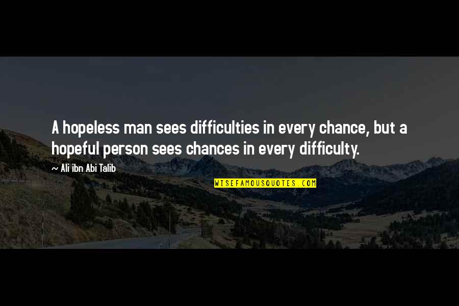 Abi Talib Quotes By Ali Ibn Abi Talib: A hopeless man sees difficulties in every chance, Abi Talib Quotes By Ali Ibn Abi Talib: A hopeless man sees difficulties in every chance,
