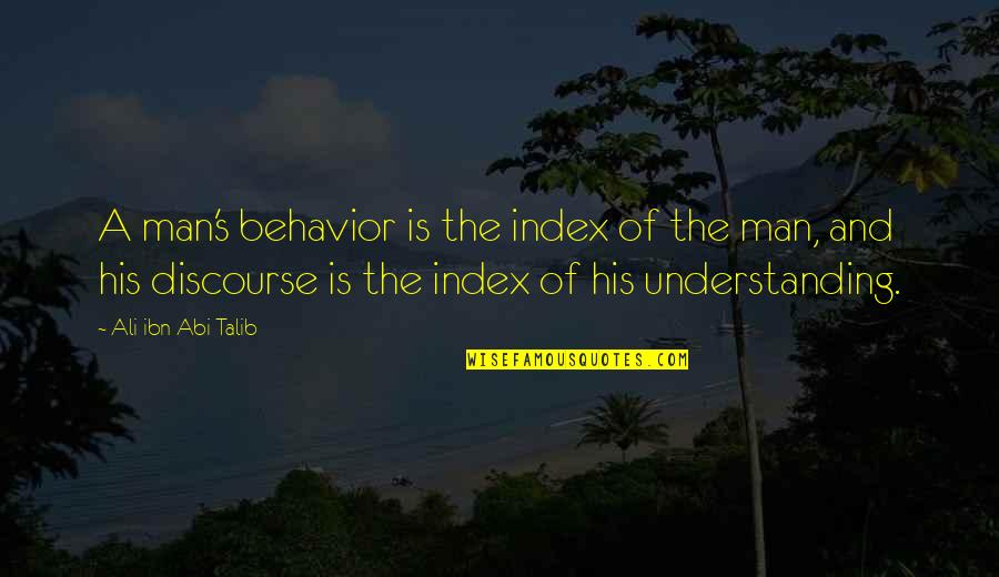 Abi Talib Quotes By Ali Ibn Abi Talib: A man's behavior is the index of the Abi Talib Quotes By Ali Ibn Abi Talib: A man's behavior is the index of the